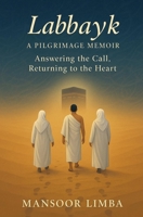 Labbayk: A Pilgrimage Memoir: Answering the Call, Returning to the Heart B0FDM4WYRT Book Cover