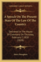A Speech On The Present State Of The Law Of The Country: Delivered In The House Of Commons On Thursday, February 7, 1828 1436751888 Book Cover