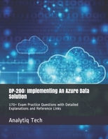 DP-200: Implementing An Azure Data Solution: 170+ Exam Practice Questions with Detailed Explanations and Reference Links B08FSPZGYW Book Cover