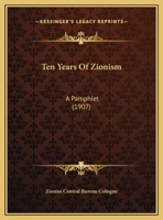 Ten years of Zionism. A pamphlet tr. from the original German and published by the Zionist Central Bureau, Cologne 1149737085 Book Cover