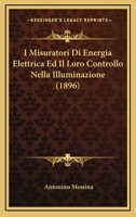 I Misuratori Di Energia Elettrica Ed Il Loro Controllo Nella Illuminazione (1896) 1120442486 Book Cover