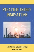Strategic Energy Innovations: Electrical Engineering Principles: Complete Energy Innovations B08ZB91LDD Book Cover