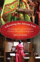 Liberating the African Soul: Comparing African and Western Christian Music and Worship Styles 193406842X Book Cover