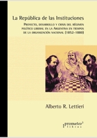 La República de las Instituciones: Proyecto, desarrollo y crisis del régimen político liberal en la Argentina en tiempos de la organización nacional ... Sociedad Y Politica V) B099BWT45H Book Cover