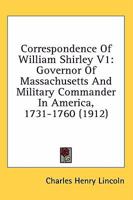 Correspondence of William Shirley Governor of Massachusetts and Military Commander in America 1731-1760 Vol I 052637666X Book Cover