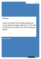 Tomb or Womb: The Freudian Approach to Live Burial in Edgar Allan Poe's "The Fall of the House of Usher" and "The Premature Burial" 3640984129 Book Cover