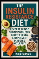 The Insulin Resistance Diet: Reverse Blood Sugar Problems, Boost Energy, and Prevent Diabetes Naturally B0FPB34C8V Book Cover