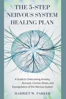 THE 5-STEP NERVOUS SYSTEM HEALING PLAN: A Guide to Overcome Anxiety, Burnout, Chronic Stress, and Dysregulation of The Nervous system B0DWLR42RH Book Cover