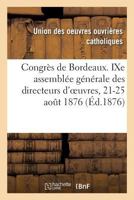 Congra]s de Bordeaux: Compte Rendu de La Neuvia]me Assembla(c)E Ga(c)Na(c)Rale Des Directeurs D'Oeuvres: (21-25 Aoat 1876) 2013658346 Book Cover