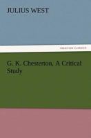 G. K. Chesterton, A Critical Study 1515102416 Book Cover