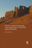 Soviet Orientalism and the Creation of Central Asian Nations 0815365721 Book Cover