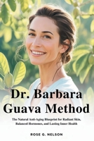 Dr. Barbara Guava Method: The Natural Anti-Aging Blueprint for Radiant Skin, Balanced Hormones, and Lasting Inner Health B0FGDHWXH9 Book Cover