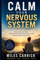 CALM YOUR NERVOUS SYSTEM: How to Recover from Emotional Overload, Chronic Stress, and Constant Mental Exhaustion B0H1VWGN1W Book Cover