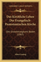 Das Kirchliche Leben Der Evangelisch-Protestantischen Kirche Des Grossherzogtums Baden (Classic Reprint) 1167585151 Book Cover