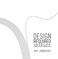 Design Required: Interactive Installation Art Designed to Promote Behavior Change 1329077695 Book Cover