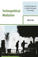 Politics of Technology: An Arendtian Reinterpretation of Political Philosophy of Technology (Postphenomenology and the Philosophy of Technology) 166695716X Book Cover
