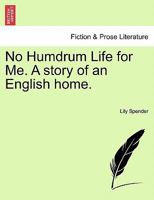 No Humdrum Life for Me. A story of an English home. 1241108439 Book Cover