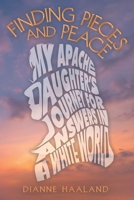 Finding Pieces and Peace: My Apache Daughter's Journey for Answers in a White World 1665764074 Book Cover