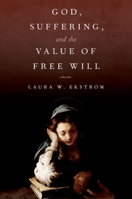 God, Suffering, and the Value of Free Will 0197556418 Book Cover