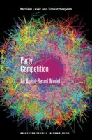 Party Competition: An Agent-Based Model: An Agent-Based Model (Princeton Studies in Complexity) 0691139040 Book Cover