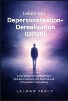 Leben mit Depersonalisation-Derealisation (DPDR): Ein praktischer Leitfaden zur Wiedererlangung von Realität und emotionaler Verbindung (German Edition) B0H7YZ6XVL Book Cover