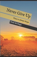 Never Give Up: There is Always Hope B0BSBL1GX1 Book Cover
