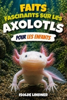 Faits fascinants sur les axolotls pour les enfants intelligents: Explorer la vie secrète de la salamandre la plus remarquable de la nature B0H6WC2V9M Book Cover