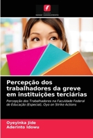 Percepção dos trabalhadores da greve em instituições terciárias: Percepção dos Trabalhadores na Faculdade Federal de Educação (Especial), Oyo on Strike Actions 6203657247 Book Cover