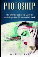 Photoshop: The Ultimate Beginners? Guide to Mastering Adobe Photoshop in 1 Week 1539417913 Book Cover