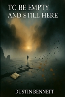 To Be Empty, and Still Here B0F3VYNDL5 Book Cover