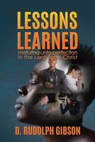 Lessons Learned: ...maturing unto perfection in the Lord Jesus Christ... 1545659958 Book Cover