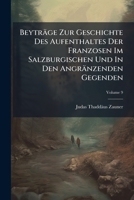 Beyträge Zur Geschichte Des Aufenthaltes Der Franzosen Im Salzburgischen Und In Den Angränzenden Gegenden, Volume 9... 1246659050 Book Cover