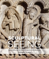 Sculptural Seeing: Relief, Optics, and the Rise of Perspective in Medieval Italy 0300232144 Book Cover