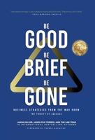 Be Good, Be Brief, Be Gone: Business Strategies From the War Room: The Trinity of Success 1957217057 Book Cover