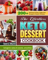 The Effortless Keto Dessert Cookbook: 200+ Delicious & Easy, Sugar-free, Ketogenic Dessert Recipes. (ketogenic cakes & sweets, smoothies) 1649844026 Book Cover