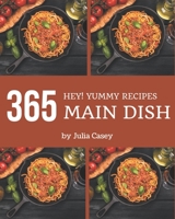 Hey! 365 Yummy Main Dish Recipes: Explore Yummy Main Dish Cookbook NOW! B08GRGVG1C Book Cover