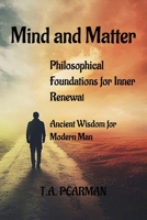 Mind and Matter: Philosophical Foundations for Inner Renewal : Ancient Wisdom for Modern Man B0FDGM38V8 Book Cover