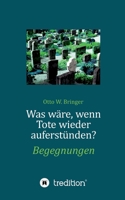 Was wäre, wenn Tote wieder auferstünden: Begegnungen 3347208250 Book Cover