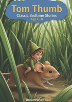 Classic Bedtime Stories - Tom Thumb: Classic Short Stories About Friendship, Courage, Kindness, Imagination For Kids Ages 6-8 B0GNM6D9S5 Book Cover