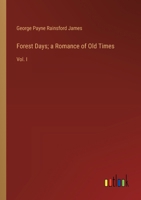 Forest Days; a Romance of Old Times: Vol. I 3385112214 Book Cover