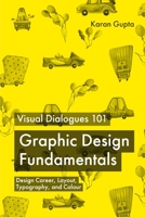 Visual Dialogues 101 Graphic Design Fundamentals: Design Career, Layout, Typography, and Colour B08Y4HCG21 Book Cover