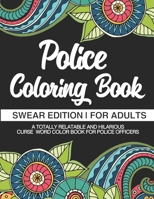 Police Coloring Book Swear Edition For Adults A Totally Relatable & Hilarious Curse Word Color Book For Police Officers: Gag Gift Birthday & Christmas Present Police Woman Policemen Policewomen Detect 1711906735 Book Cover