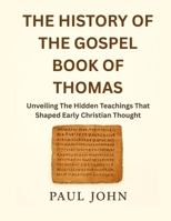 THE HISTORY OF THE GOSPEL BOOK OF THOMAS: Unveiling The Hidden Teachings That Shaped Early Christian Thought B0FRM2QW8N Book Cover