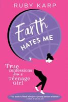 Earth Hates Me: True Confessions from a Teenage Girl 0762462604 Book Cover
