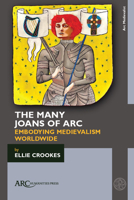 Many Joans of Arc : Embodying Medievalism Worldwide 1802700072 Book Cover