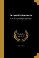 De la solidarite morale: Essai de psychgologie appliquee. -- 1361747463 Book Cover