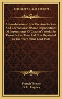 Animaduersions Upon The Annotacions And Corrections Of Some Imperfections Of Impressiones Of Chaucer's Works Set Down Before Time And Now Reprinted In The Year Of Our Lord 1598 1162719761 Book Cover