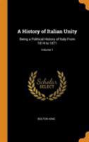 A History Of Italian Unity V1: Being A Political History Of Italy From 1814 To 1871 1163297860 Book Cover