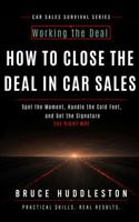HOW TO CLOSE THE DEAL IN CAR SALES: Spot the Moment, Handle the Cold Feet, and Get the Signature (The Car Sales Survival Series) B0HBCS3JPT Book Cover