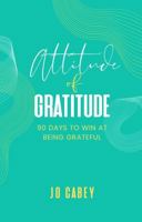 Attitude of Gratitude: 90 Days to Win at Being Grateful 1735186120 Book Cover
